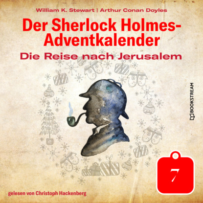 Sir Arthur Conan Doyle - Die Reise nach Jerusalem - Der Sherlock Holmes-Adventkalender, Tag 7 (Ungekürzt)