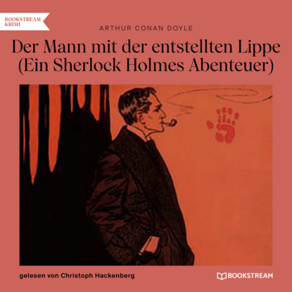 Sir Arthur Conan Doyle - Der Mann mit der entstellten Lippe - Ein Sherlock Holmes Abenteuer (Ungekürzt)