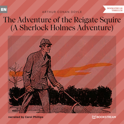 Sir Arthur Conan Doyle - The Adventure of the Reigate Squire - A Sherlock Holmes Adventure (Unabridged)