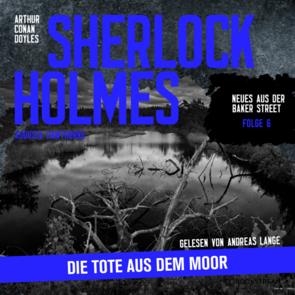 Sir Arthur Conan Doyle - Sherlock Holmes: Die Tote aus dem Moor - Neues aus der Baker Street, Folge 6 (Ungekürzt)