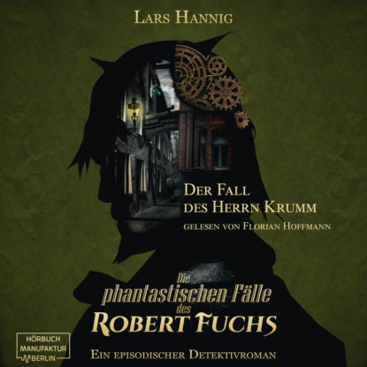 Der Fall des Herrn Krumm - Ein Fall für Robert Fuchs - Steampunk-Detektivgeschichte, Band 1 (ungekürzt) (Lars Hannig). 