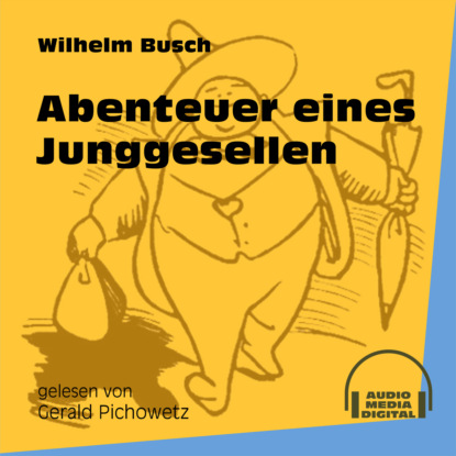 Abenteuer eines Junggesellen (Ungekürzt) (Вильгельм Буш). 