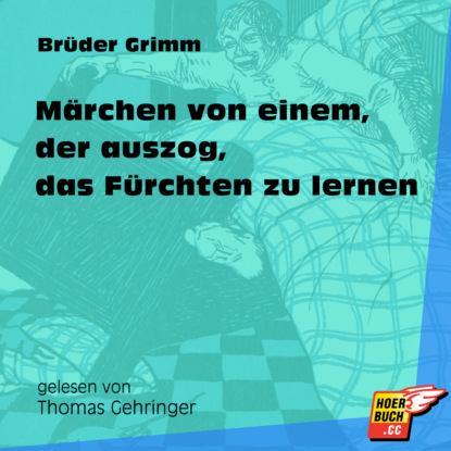 Brüder Grimm - Märchen von einem, der auszog, das Fürchten zu lernen (Ungekürzt)