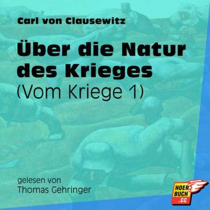 Carl von Clausewitz - Vom Kriege, Band 1: Über die Natur des Krieges (Ungekürzt)