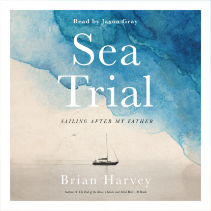 Sea Trial - Sailing After My Father (Unabridged) (Brian  Harvey). 