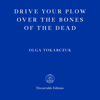 Ольга Токарчук - Drive Your Plow Over the Bones of the Dead (Unabridged)