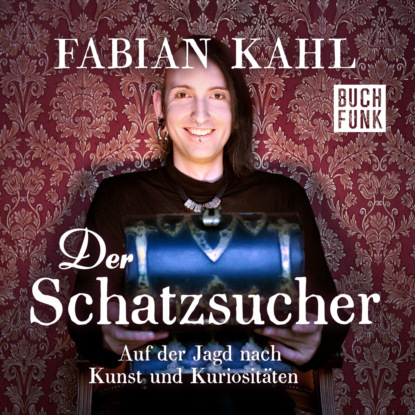 Der Schatzsucher. Auf der Jagd nach Kunst und Kuriositäten (Ungekürzt) - Fabian Kahl