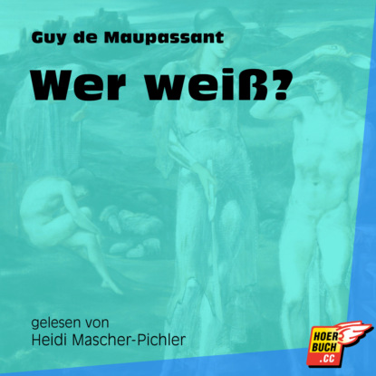 Guy de Maupassant - Wer weiß? (Ungekürzt)