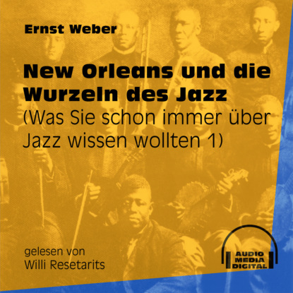 Ernst Weber - New Orleans und die Wurzeln des Jazz - Was Sie schon immer über Jazz wissen wollten, Folge 1 (Ungekürzt)