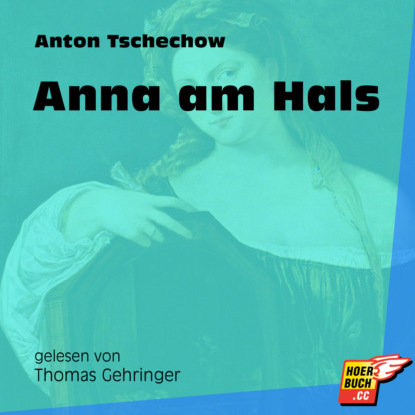 Anton Tschechow - Anna am Hals (Ungekürzt)