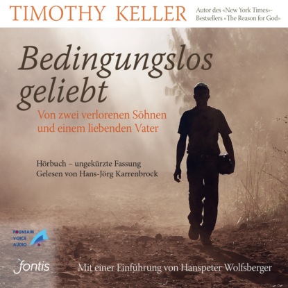 Timothy Keller - Bedingungslos geliebt - Von zwei verlorenen Söhnen und einem liebenden Vater