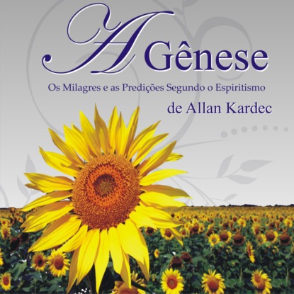 Allan Kardec - A Gênese - Os milagres e as predições segundo o Espiritismo (Integral)