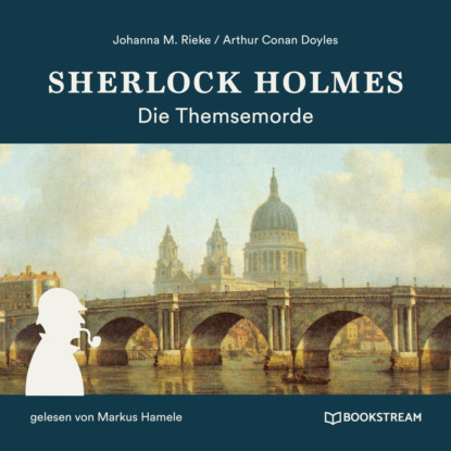 Sir Arthur Conan Doyle - Sherlock Holmes: Die Themsemorde (Ungekürzt)