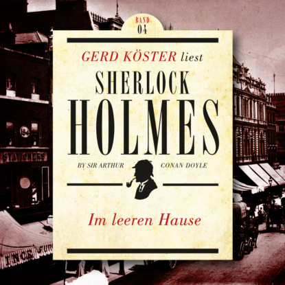 Sir Arthur Conan Doyle - Im leeren Hause - Gerd Köster liest Sherlock Holmes - Kurzgeschichten, Band 4 (Ungekürzt)