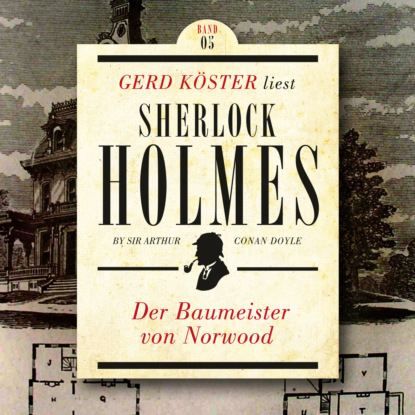 Sir Arthur Conan Doyle - Der Baumeister von Norwood - Gerd Köster liest Sherlock Holmes - Kurzgeschichten, Band 5 (Ungekürzt)