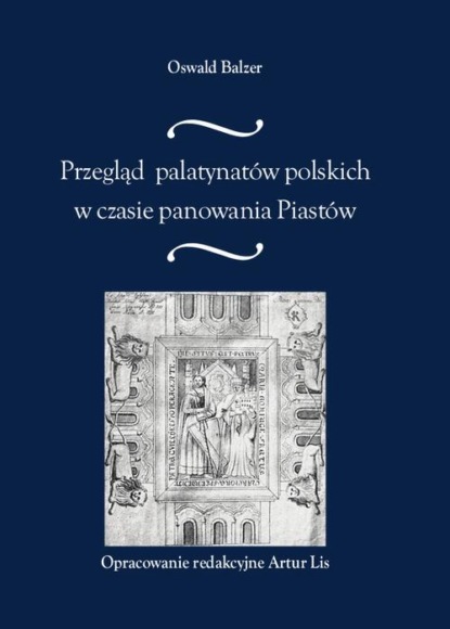 Oswald Balzer - Przegląd palatynatów polskich w czasie panowania Piastów