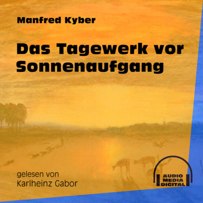 Manfred Kyber - Das Tagewerk vor Sonnenaufgang (Ungekürzt)