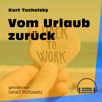 Kurt  Tucholsky - Vom Urlaub zurück (Ungekürzt)
