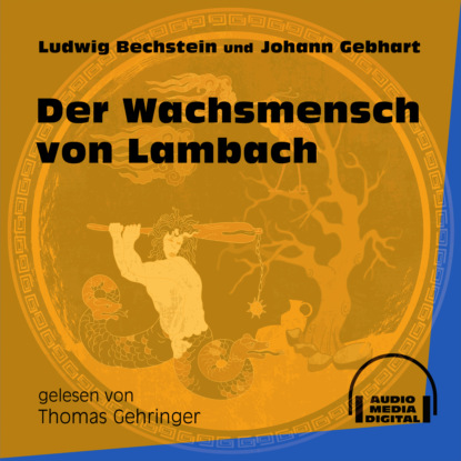 Ludwig Bechstein - Der Wachsmensch von Lambach (Ungekürzt)