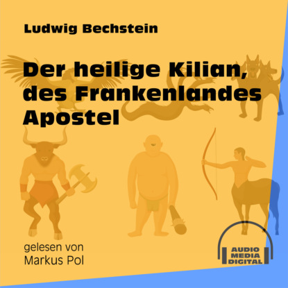 Ludwig Bechstein - Der heilige Kilian, des Frankenlandes Apostel (Ungekürzt)