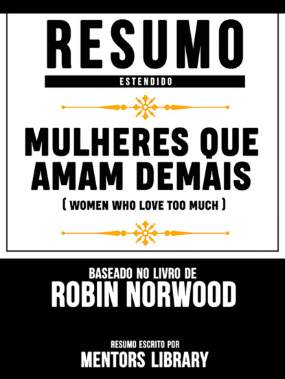 Resumo Estendido: Mulheres Que Amam Demais (Women Who Love Too Much) - Baseado No Livro De Robin Norwood