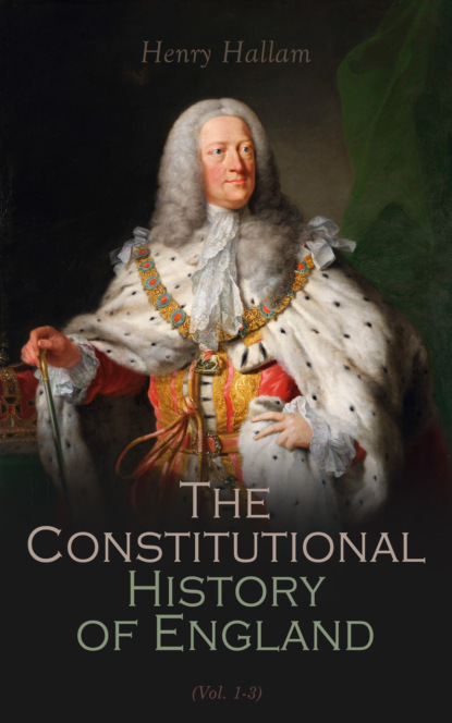 Hallam Henry - Constitutional History of England, Henry VII to George II (Vol. 1-3)