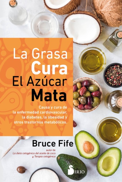 Dr. Bruce Fife - La grasa cura. El azúcar mata