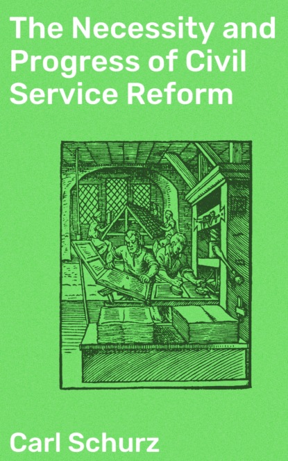 Schurz Carl - The Necessity and Progress of Civil Service Reform