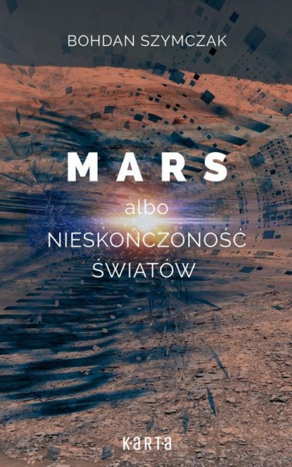 Bohdan Szymczak - Mars albo nieskończoność światów