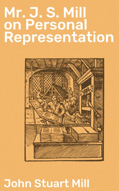 John Stuart Mill - Mr J. S. Mill on Personal Representation