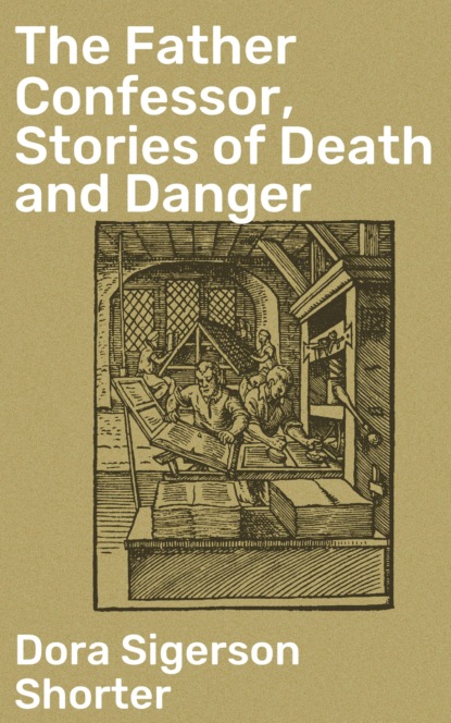 Dora Sigerson Shorter - The Father Confessor, Stories of Death and Danger