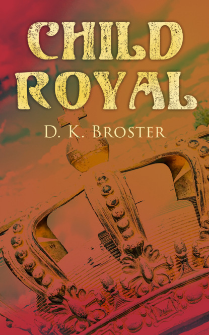 D. K. Broster - Child Royal
