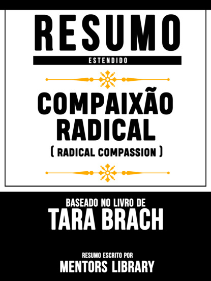 Mentors Library - Resumo Estendido: Compaixão Radical (Radical Compassion) - Baseado No Livro De Tara Brach