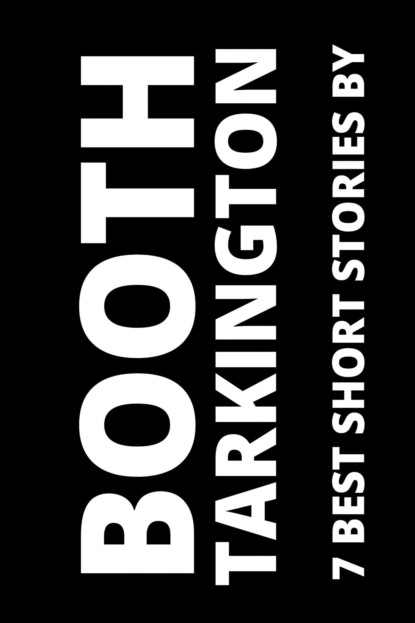 Booth Tarkington - 7 best short stories by Booth Tarkington