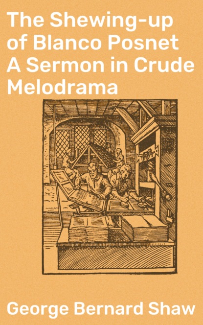 GEORGE BERNARD SHAW - The Shewing-up of Blanco Posnet A Sermon in Crude Melodrama