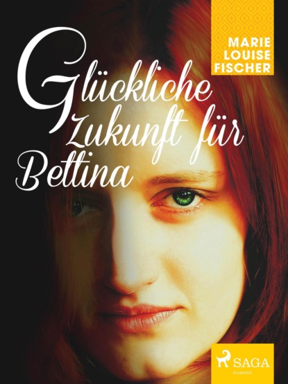Marie Louise Fischer - Glückliche Zukunft für Bettina