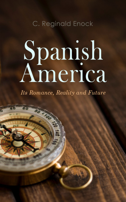 

Spanish America: Its Romance, Reality and Future