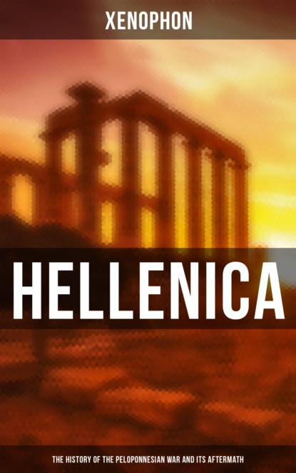 Xenophon - Hellenica (The History of the Peloponnesian War and Its Aftermath)