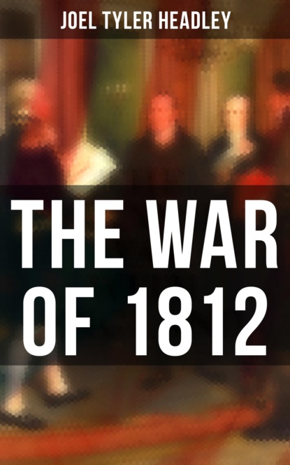 Joel Tyler Headley - The War of 1812