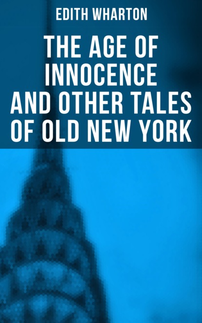 Edith Wharton - The Age of Innocence and Other Tales of Old New York