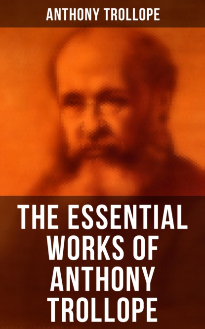 Anthony Trollope - The Essential Works of Anthony Trollope