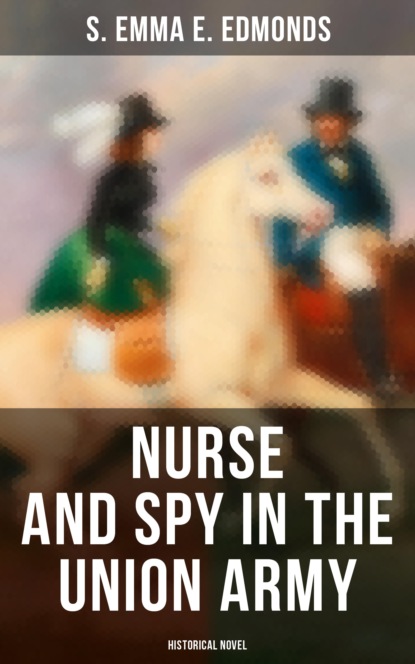S. Emma E. Edmonds - Nurse and Spy in the Union Army (Historical Novel)