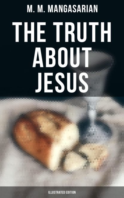 M. M. Mangasarian - The Truth About Jesus (Illustrated Edition)