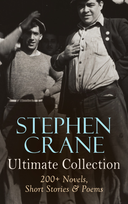 Stephen Crane - Stephen Crane - Ultimate Collection: 200+ Novels, Short Stories & Poems