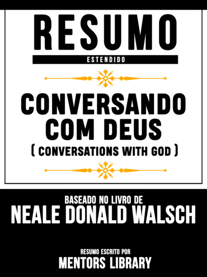 Mentors Library - Resumo Estendido: Conversando Com Deus (Conversations With God) - Baseado No Livro De Neale Donald Walsch