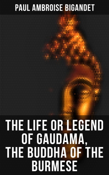 

The Life or Legend of Gaudama, the Buddha of the Burmese