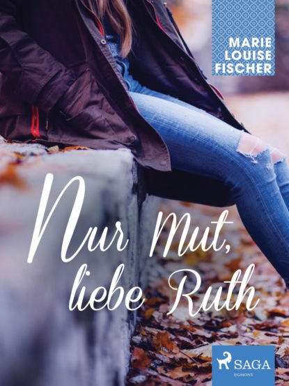 Marie Louise Fischer - Nur Mut, liebe Ruth