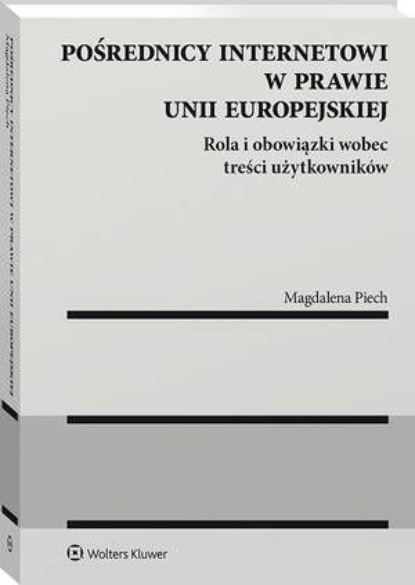 

Pośrednicy internetowi w prawie Unii Europejskiej. Rola i obowiązki wobec treści użytkowników