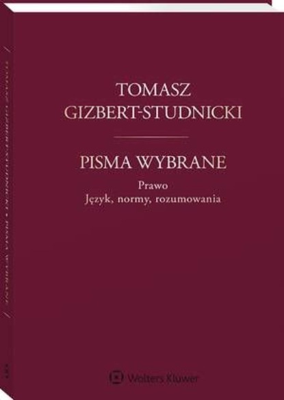 

Tomasz Gizbert-Studnicki. Pisma wybrane. Prawo. Język, normy, rozumowania