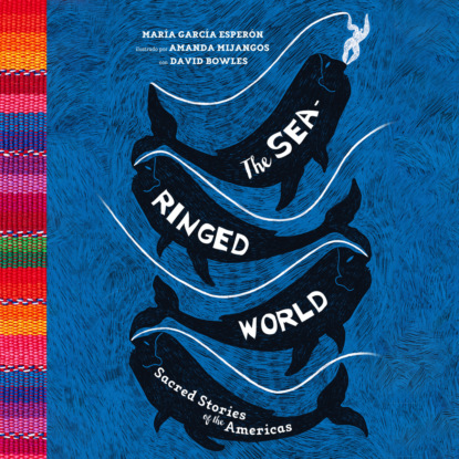 The Sea-Ringed World - Sacred Stories of the Americas (Unabridged) - Maria Garcia Esperon